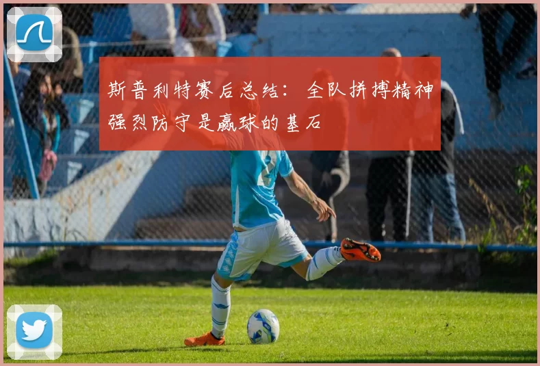 斯普利特赛后总结：全队拼搏精神强烈防守是赢球的基石