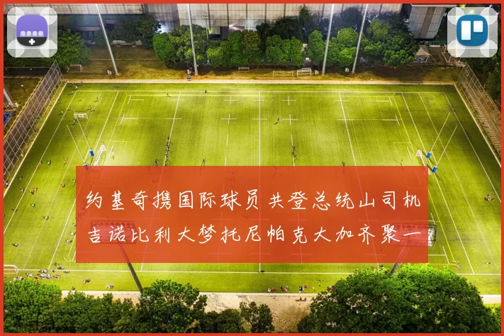 约基奇携国际球员共登总统山司机吉诺比利大梦托尼帕克大加齐聚一堂