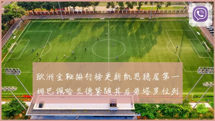 欧洲金靴排行榜更新凯恩稳居第一姆巴佩哈兰德紧随其后劳塔罗位列第十